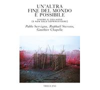 Un'altra fine del mondo è possibile. Vivere il collasso (e non solo soprav...