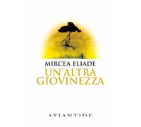 UN'ALTRA GIOVINEZZA - ELIADE MIRCEA - ATLANTIDE (ROMA)