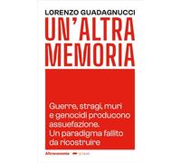 Un'altra memoria. Guerre, stragi, muri e genocidi producono assuefazione. Un paradigma fallito da ricostruire