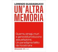 Un'altra memoria. Guerre, stragi, muri e genocidi producono assuefazione. Un paradigma fallito da ricostruire