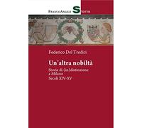 Un' altra nobiltà. Storie di (in)distinzione a Milano. Secc. XIV-XV