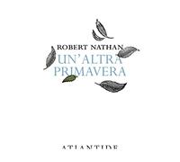 UN'ALTRA PRIMAVERA - NATHAN ROBERT - ATLANTIDE (ROMA)