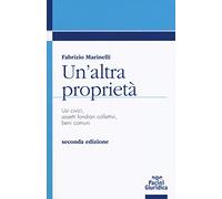 Un'altra proprietà. Usi civici, assetti fondiari collettivi, beni comuni -...