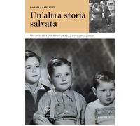 Un' altra storia salvata. Vite spezzate e vite ritrovate nella bufera della Shoah. Nuova ediz.