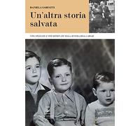 Un' altra storia salvata. Vite spezzate e vite ritrovate nella bufera della Shoah. Nuova ediz.