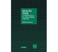 Un'altra terra. La scoperta della vita come fenomeno planetario