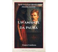 Un'amante da paura. Storia vera di una dipendenza chiamata ossessione