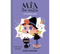 Un'amica rara. Mia che magia. Ediz. a colori