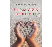 Un'amicizia indelebile - Atzeni Barbara