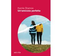 Un'amicizia perfetta - Shamsie Kamila