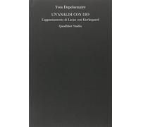 Analisi Con Dio. L'Appuntamento Di Lacan Con Kierkegaard - Yves Depelsenaire