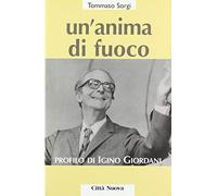 Un'anima di fuoco. Profilo di Igino Giordani (1894-1980)