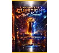 Unanswered Questions About Business: Volume 7 - The Power - The Expansion Blueprint