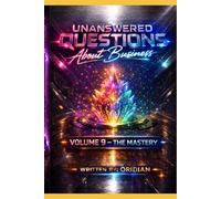 Unanswered Questions About Business: Volume 9 - The Mastery - The Legacy Play