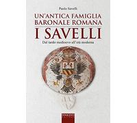 Libri Paolo Savelli - Un' Antica Famiglia Baronale Romana: I Savelli. Dal Tardo