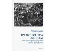 Un' antipolitica cattolica. I movimenti politici popolari di don Zeno Saltini