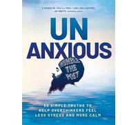 Unanxious: 50 Simple Truths to Help Overthinkers Feel Less Stress and More Calm