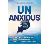 Unanxious: Simple Truths to Help Overthinkers Feel Less Stress and More Calm