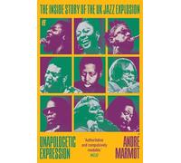 Unapologetic Expression : The Inside Story of the UK Jazz Explosion