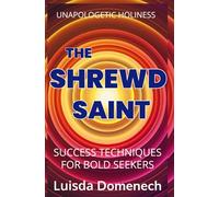 UNAPOLOGETIC HOLINESS - THE SHREWD SAINT: Success Techniques for Bold Seekers