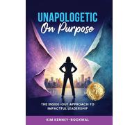 Unapologetic on Purpose: The Inside-Out Approach to Impactful Leadership