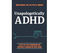 Unapologetically ADHD: A Step-by-step Framework for Everyday Planning on Your Terms