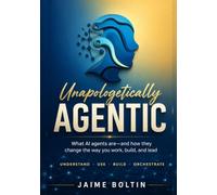 Unapologetically Agentic: What AI agents are - and how they change the way you work, build, and lead