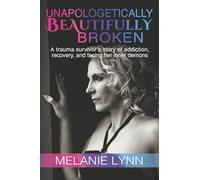 Unapologetically Beautifully Broken: A trauma survivors story of addiction, recovery and facing her inner demons