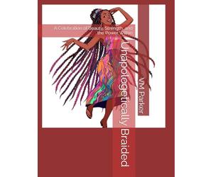 Unapologetically Braided: A Celebration of Beauty, Strength, and the Power Within