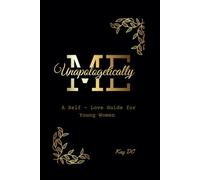 Unapologetically Me: A Journey to Self- Love for Young Women