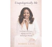 Unapologetically Me: Leading With Grace, Rising with Grit, Refusing to Shrink