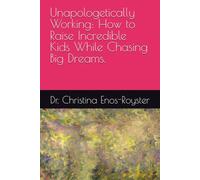 Unapologetically Working: How to Raise Incredible Kids While Chasing Big Dreams.