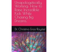 Unapologetically Working: How to Raise Incredible Kids While Chasing Big Dreams.