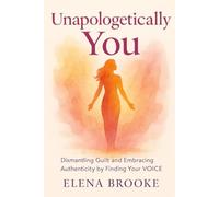 Unapologetically You: Dismantling Guilt and Embracing Authenticity by Finding Your VOICE