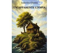 Un'apparente utopia - Giustra Ludovico