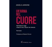 Un' arma nel cuore. Nell'Italia di oggi ritratti di eroi vissuti nel silenzio