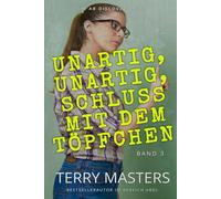 Unartig, unartig, Schluss mit dem Töpfchen ! Band 3: Eine Sammlung von Geschichten über Windelregression im ABDL-Kontext.