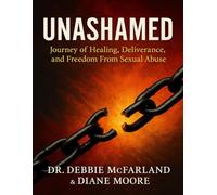 Unashamed: Journey of Healing, Deliverance, and Freedom from Sexual Abuse