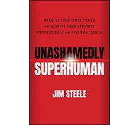 Unashamedly Superhuman: Harness Your Inner Power and Achieve Your Greatest Professional and Personal Goals