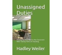 Unassigned Duties: Finding My Way Back to the Classroom After Twenty Years of Teaching