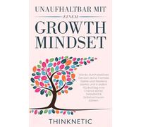 Unaufhaltbar mit einem Growth Mindset: Wie du durch positives Denken deine mentale Stärke und Resilienz stärkst und in jedem Rückschlag eine Chance siehst. Selbstbild & Selbstvertrauen stärken.
