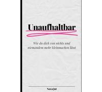 Unaufhaltbar - Wie du dich von nichts und niemandem mehr kleinmachen lässt