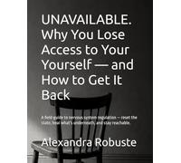 UNAVAILABLE. Why You Lose Access to Your Yourself - and How to Get It Back: A field guide to nervous system regulation - reset the state, heal what's underneath, and stay reachable.