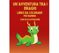 Un'avventura tra i Draghi: Libro da colorare per bambini con 50 illustrazioni