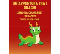 Un'avventura tra i Draghi: Libro da colorare per bambini con 50 illustrazioni