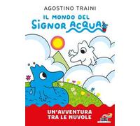 Un'avventura tra le nuvole. Il mondo del signor Acqua. Ediz. a colori