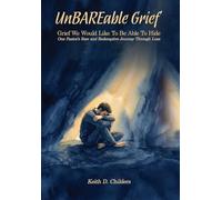 UnBAREable Grief: Grief We Would Like to Be Able to Hide Grief We Would Like to Be Able to Hide One Pastor's Raw and Redemptive Journey Through Loss