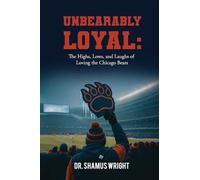 Unbearably Loyal: The Highs, Lows, and Laughs of Loving the Chicago Bears