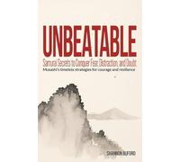 Unbeatable: Samurai Secrets to Conquer Fear, Distraction, and Doubt: Musashi's timeless strategies for courage and resilience