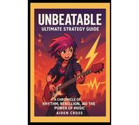 UNBEATABLE Ultimate Strategy Guide: “A Chronicle of Rhythm, Rebellion, and the Power of Music”